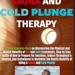 Transform Your Wellness Journey: A Comprehensive Review of The Ultimate Guide to Sauna and Cold Plunge Therapy: A Step-by-Step Approach to Mastering Heat and Cold for Recovery, Immunity, and Mental Clarity with Detailed Sessions, Mindfulness, and Traditions