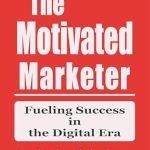 Unlock Your Marketing Potential: A Comprehensive Review of ‘The Motivated Marketer: Fueling Success in the Digital Era (Social Media, Digital Marketing Mindset)’