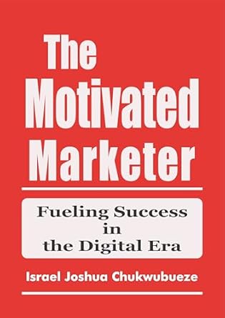 Unlock Your Marketing Potential: A Comprehensive Review of ‘The Motivated Marketer: Fueling Success in the Digital Era (Social Media, Digital Marketing Mindset)’