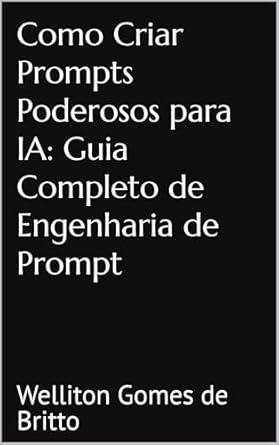 Descubra as Estratégias Incríveis: Como Criar Prompts Poderosos para IA – Guia Completo de Engenharia de Prompt (Portuguese Edition)”.