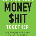 Transform Your Financial Future: A Comprehensive Review of ‘Getting Your Money $hit Together: Stop Worrying About Money and Live Your Best Life’