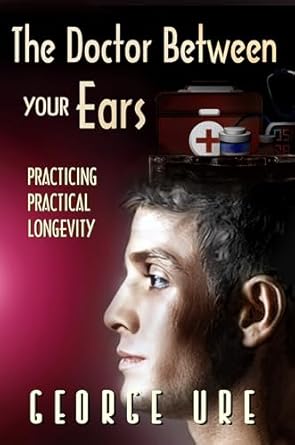 Discover the Secrets to a Healthier Life: A Review of The Doctor Between Your Ears: Practicing Practical Longevity