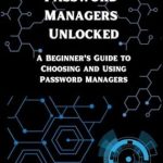 Unlock Your Online Security: A Comprehensive Review of ‘Password Managers Unlocked: A Beginner’s Guide to Choosing and Using Password Managers (Mastering Password Safety Series)’ Unlock Your Online Security: A Comprehensive Review of ‘Password Managers Unlocked: A Beginner’s Guide to Choosing and Using Password Managers (Mastering Password Safety Series)’