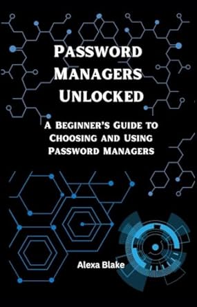 Unlock Your Online Security: A Comprehensive Review of ‘Password Managers Unlocked: A Beginner’s Guide to Choosing and Using Password Managers (Mastering Password Safety Series)’