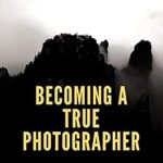Unlock Your Creative Potential: A Review of Becoming A True Photographer – Part I: A Book About Finding Inspiration and the Journey of Growing Up in Photography