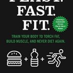 Transform Your Health: A Comprehensive Review of Feast.Fast.Fit.: Train Your Body to Torch Fat, Build Muscle, And Never Diet Again