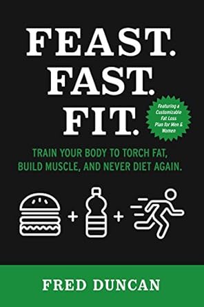 Transform Your Health: A Comprehensive Review of Feast.Fast.Fit.: Train Your Body to Torch Fat, Build Muscle, And Never Diet Again