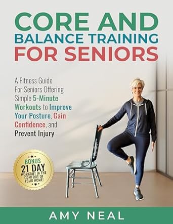 Unlock Your Strength: A Comprehensive Review of ‘Core and Balance Training For Seniors: A Fitness Guide For Seniors Offering Simple 5-Minute Workouts to Improve Your Posture, Gain Confidence and Prevent Injury (Senior Fitness)’