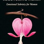 Transform Your Life with ‘The Recovering Heart: Emotional Sobriety for Women’ – A Must-Read Guide to Healing and Empowerment