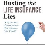 Unlock Your Financial Future: A Comprehensive Review of ‘Busting the Life Insurance Lies: 38 Myths and Misconceptions That Sabotage Your Wealth’ Unlock Your Financial Future: A Comprehensive Review of ‘Busting the Life Insurance Lies: 38 Myths and Misconceptions That Sabotage Your Wealth’