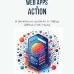 Unlock the Future of Web Development: A Comprehensive Review of ‘Progressive Web Apps in Action: A Developer’s Guide to Building Offline-First PWAs’ Unlock the Future of Web Development: A Comprehensive Review of ‘Progressive Web Apps in Action: A Developer’s Guide to Building Offline-First PWAs’