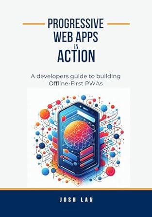 Unlock the Future of Web Development: A Comprehensive Review of ‘Progressive Web Apps in Action: A Developer’s Guide to Building Offline-First PWAs’