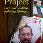 An Eye-Opening Journey Through Modern Ethiopia: The Abiy Project: God, Power and War in the New Ethiopia