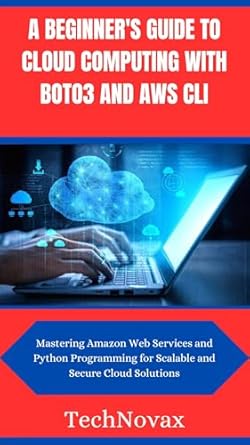 Unlock the Power of the Cloud: A Comprehensive Review of ‘A BEGINNER’S GUIDE TO CLOUD COMPUTING WITH BOTO3 AND AWS CLI: Mastering Amazon Web Services and Python Programming for Scalable and Secure Cloud Solutions (TechNovax Book 6)’
