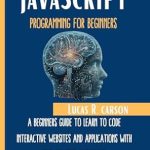 Unlock Your Coding Potential: A Comprehensive Review of ‘JavaScript Programming For Beginners: A Beginners Guide To Learn To Code Interactive Websites And Applications With Step-By-Step Tutorials (Absolute Beginners Programming Workbooks Book 9)’ Unlock Your Coding Potential: A Comprehensive Review of ‘JavaScript Programming For Beginners: A Beginners Guide To Learn To Code Interactive Websites And Applications With Step-By-Step Tutorials (Absolute Beginners Programming Workbooks Book 9)’