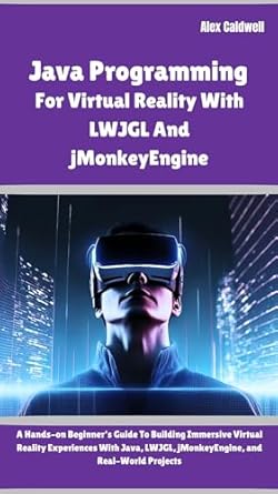 Unlock Your VR Development Potential: A Comprehensive Review of ‘Java Programming For Virtual Reality With LWJGL And jMonkeyEngine: A Hands-on Beginner’s Guide To Building Immersive Virtual Reality Experiences With Java, … and Real-World Project (The ProgMaster)’