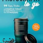 Unlock Your Photography Potential with This Essential Guide: Things Every Photographer Should Know: Mastering Composition, Lighting, Lenses, Focus, Editing, Posing, Storytelling, Color Theory, Exposure, and Much More!