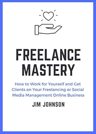 Unlock Your Potential: A Comprehensive Review of ‘Freelance Mastery: How to Work for Yourself and Get Clients on Your Freelancing or Social Media Management Online Business’