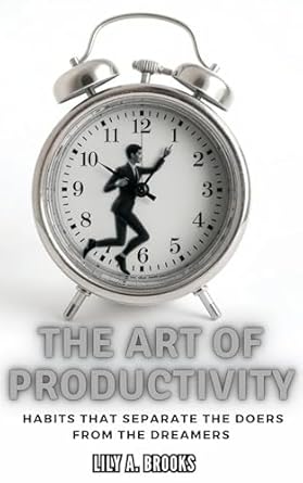 Transform Your Life with Insights from This Game-Changing Guide: THE ART OF PRODUCTIVITY: Habits That Separate the Doers from the Dreamers – How to Build Daily Routines for Continuous High Achievement (Wholesome and Victorious Living)