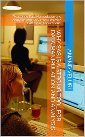 Unlock the Power of Data with This Essential Guide: Mastering Data Manipulation and Analytics with SAS: From Basics to Enterprise Applications