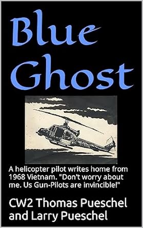 An Unforgettable Journey Through War: Blue Ghost – A Helicopter Pilot Writes Home from 1968 Vietnam – ‘Don’t Worry About Me. Us Gun-Pilots Are Invincible!’