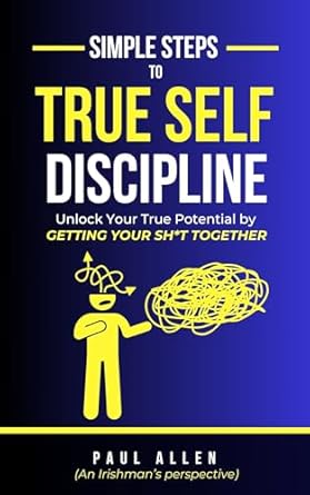Transform Your Life: A Compelling Review of Simple Steps to True Self-Discipline: Unlock Your True Potential by Getting Your Sh*t Together (Small Steps Series: Practical Guides to Self-Growth and Self-Improvement)