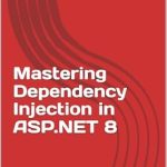Transform Your ASP.NET Skills: A Comprehensive Review of Mastering Dependency Injection in ASP.NET 8 Transform Your ASP.NET Skills: A Comprehensive Review of Mastering Dependency Injection in ASP.NET 8