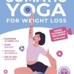 Unlock Your Body’s Potential: A Comprehensive Review of Somatic Yoga for Weight Loss: Transform Your Body and Mind One Breath at a Time in 10 Minutes per Day Unlock Your Body’s Potential: A Comprehensive Review of Somatic Yoga for Weight Loss: Transform Your Body and Mind One Breath at a Time in 10 Minutes per Day