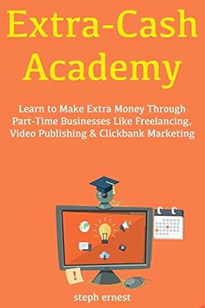 Unlock Your Financial Potential: A Comprehensive Review of ‘Extra Cash Academy: Learn to Make Extra Money Through Part-Time Businesses Like Freelancing, Video Publishing & Clickbank Marketing from Amazon’