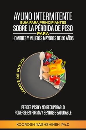 Transform Your Health After 50: A Comprehensive Review of ‘AYUNO INTERMITENTE GUÍA PARA PRINCIPIANTES SOBRE LA PÉRDIDA DE PESO PARA HOMBRES Y MUJERES MAYORES DE 50 AÑOS: ¡ÁMATE DE NUEVO! PERDER PESO Y NO RECUPERARLO, … (Dr. N’s Wellness Series) (Spanish Edition)