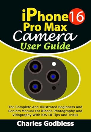 Discover Stunning Photography: A Comprehensive Review of ‘iPhone 16 Pro Max Camera User Guide: The Complete And Illustrated Beginners And Seniors Manual For iPhone Photography And Videography With iOS 18 Tips … (iPHONE MADE EASY FOR NEWBIES AND PROS) [Print Replica]’