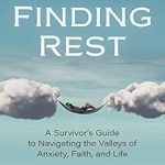 Discover Hope and Healing: A Comprehensive Review of ‘Finding Rest: A Survivor’s Guide to Navigating the Valleys of Anxiety, Faith, and Life’