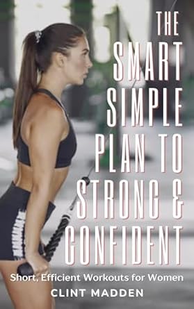 Unlock Your Potential: A Comprehensive Review of The Smart Simple Plan to Strong & Confident: Short, Efficient Workouts for Women