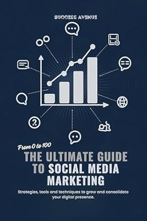 Unlock Your Digital Potential: A Comprehensive Review of ‘From 0 to 100: The Ultimate Guide to Social Media Marketing – Strategies, Tools, and Techniques to Grow and Consolidate Your Digital Presence’