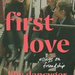Heartfelt Reflections: A Must-Read Review of ‘First Love: Essays on Friendship’ – Discover the Depths of Connection