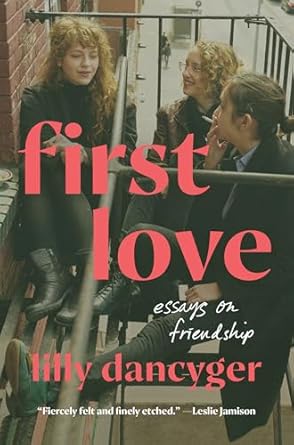 Heartfelt Reflections: A Must-Read Review of ‘First Love: Essays on Friendship’ – Discover the Depths of Connection