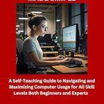 Unlock Your Computer Potential: A Comprehensive Review of COMPUTER OPERATIONS MADE SIMPLE: A Self-Teaching Guide to Navigating and Maximizing Computer Usage for All Skill Levels Both Beginners and Experts Unlock Your Computer Potential: A Comprehensive Review of COMPUTER OPERATIONS MADE SIMPLE: A Self-Teaching Guide to Navigating and Maximizing Computer Usage for All Skill Levels Both Beginners and Experts