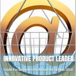 Unlock Your Potential with This Comprehensive Review of ‘Innovative Product Leader: Guide For Beginners to Advanced Edition-2024’ Unlock Your Potential with This Comprehensive Review of ‘Innovative Product Leader: Guide For Beginners to Advanced Edition-2024’