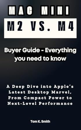 Unbiased Review: MAC MINI M2 VS. M4: Buyer Guide – Everything You Need to Know: A Deep Dive into Apple’s Latest Desktop Marvel, From Compact Power to Next-Level Performance (Gadget Reviews, Guide etc..)