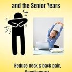 Transform Your Well-Being: A Must-Read for Seniors – 10 Easy Stretches for 40’s, 50’s and the Senior Years: Reduce Neck & Back Pain, Boost Energy, Gain Positive Attitude