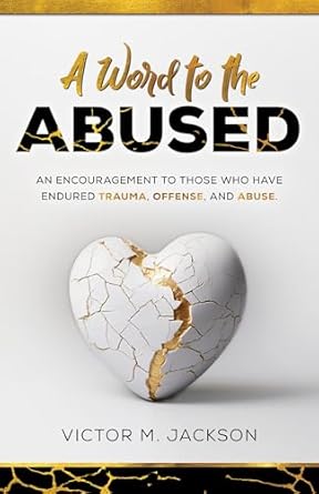 Transformative Insights Await: A Word to the Abused – An Encouragement to Those Who Have Endured Trauma, Offense, and Abuse (A Word to the Broken Series Book 2)