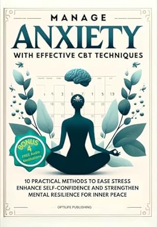 Transform Your Mindset: A Comprehensive Review of ‘Manage Anxiety with Effective CBT Techniques: 10 Practical Methods to Ease Stress, Enhance Self-Confidence, and Strengthen Mental Resilience for Inner Peace (Mind Mastery Book 3)’