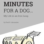 Heartfelt and Inspiring: A Review of *Three Minutes for a Dog: My Life in an Iron Lung*