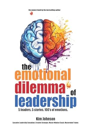 Discover the Heartfelt Insights in This Must-Read Review of The Emotional Dilemma Of Leadership: 5 Leaders. 5 Stories. 100’s of Emotions.