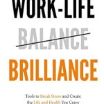 Discover the Secrets to a Balanced Life: A Review of ‘Work-Life Brilliance: Tools to Break Stress and Create the Life and Health You Crave’ Discover the Secrets to a Balanced Life: A Review of ‘Work-Life Brilliance: Tools to Break Stress and Create the Life and Health You Crave’
