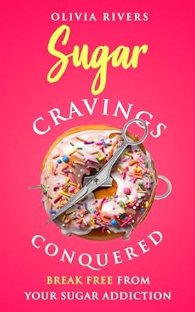 Discover How I Overcame My Sweet Tooth: A Review of ‘Sugar Cravings Conquered: Break Free from Your Sugar Addiction (Holistic Health Series)’