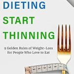 Discover the Secrets to Sustainable Weight Loss: A Review of ‘Stop Dieting Start Thinning: 9 Golden Rules of Weight-Loss for People Who Love to Eat’