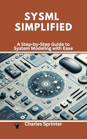 Unlock the Power of System Modeling: A Comprehensive Review of ‘SysML Simplified: A Step-by-Step Guide to System Modeling with Ease’