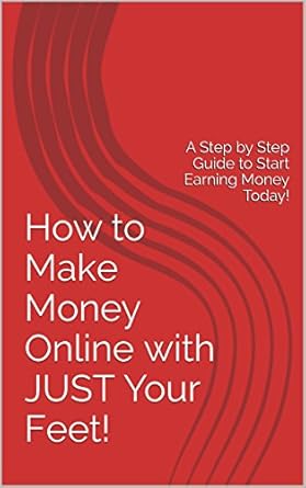 Unlocking Passive Income: A Comprehensive Review of ‘How to Make Money Online with JUST Your Feet!: A Step by Step Guide to Start Earning Money Today!’