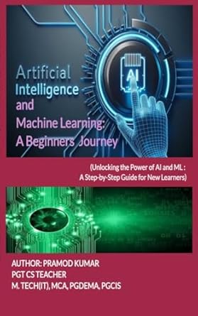 Transform Your Understanding of Technology: A Comprehensive Review of ‘Artificial Intelligence (AI) and Machine Learning: A Beginners Journey: Unlocking the Power of AI and ML: A Step-by-Step Guide for New Learners’